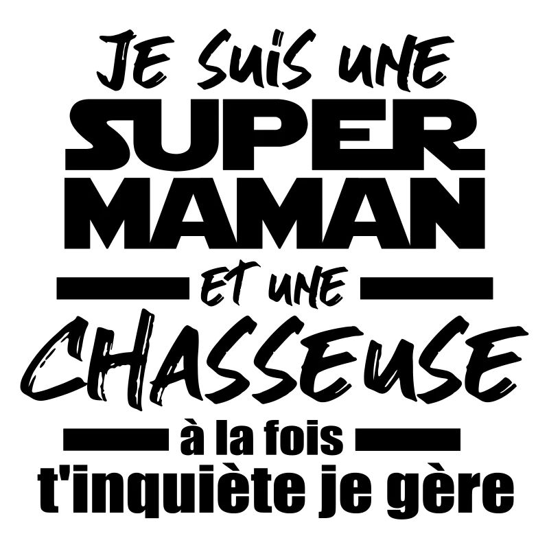 je suis une super maman et chasseuse