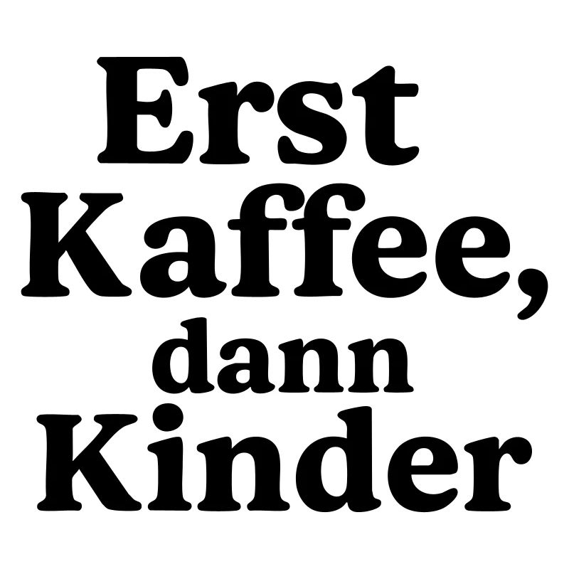 Erst Kaffee - Dann Kinder