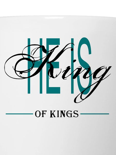 HE IS KING OF KINGS