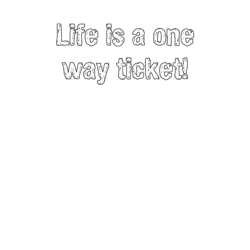 Life is a one way ticket Spruch, Geschenkidee
