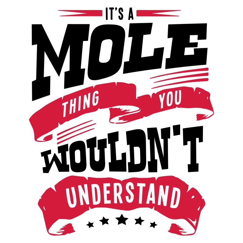 its a mole thing you wouldnt understand