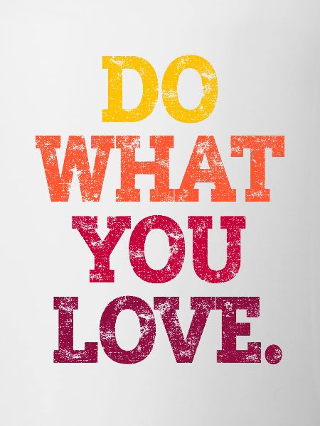 DO WHAT YOU LOVE.