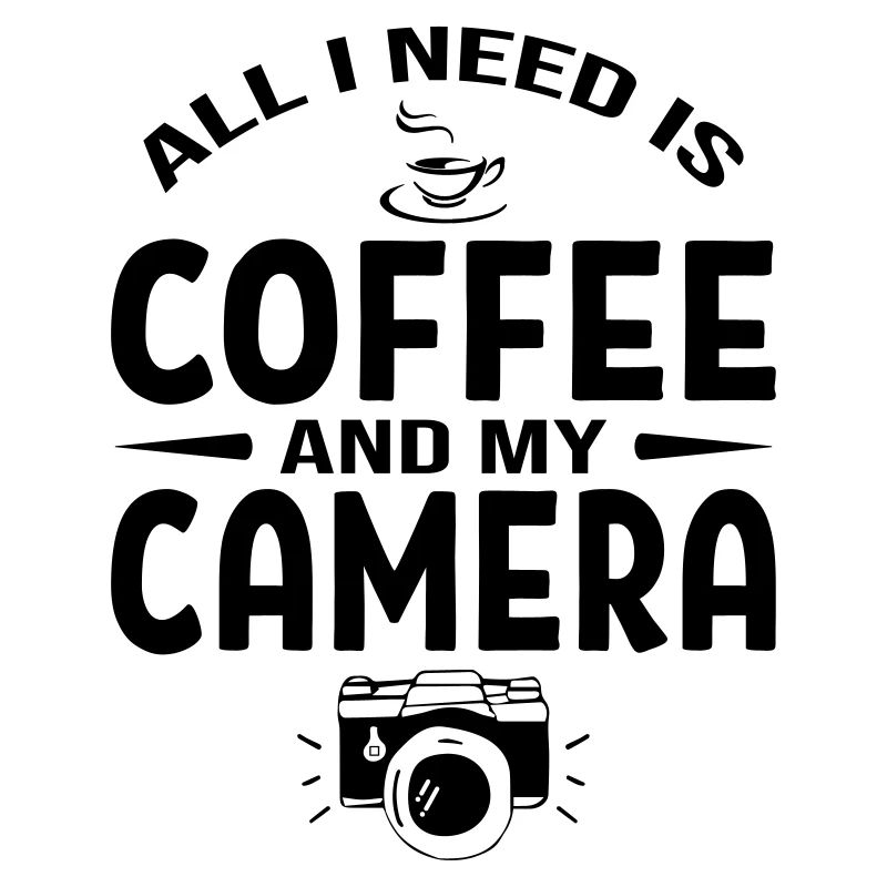 All I Need Is Coffee And Camera