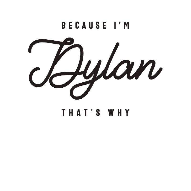 Because I'm Dylan That's Why Personalized Name