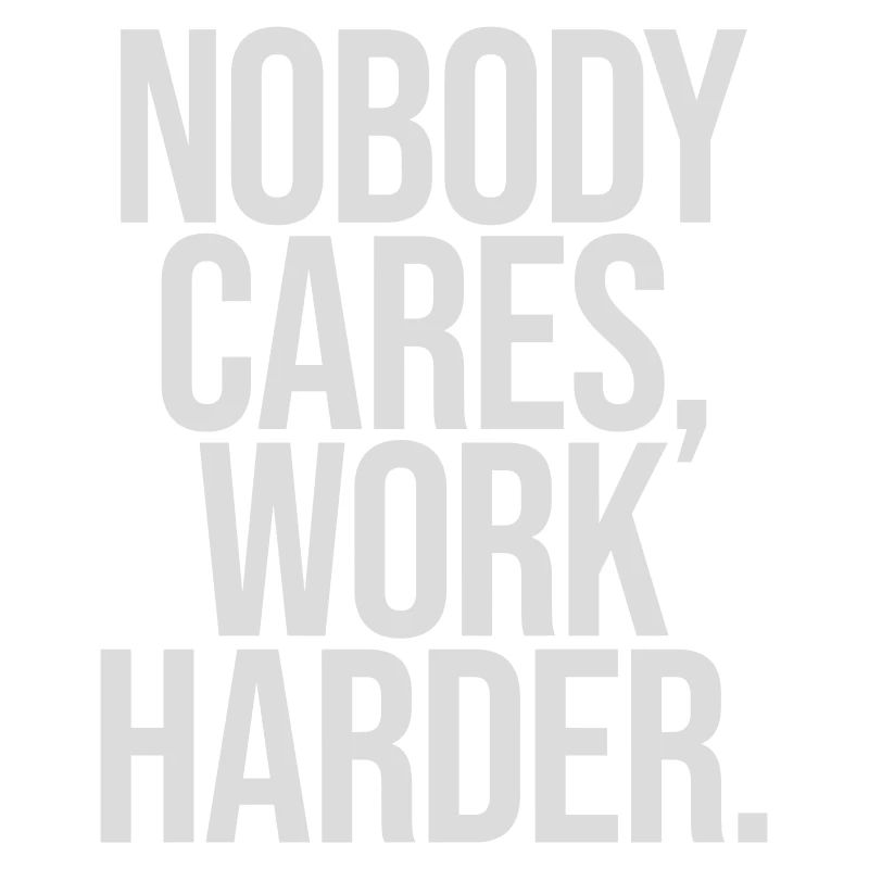 nobody cares work harder