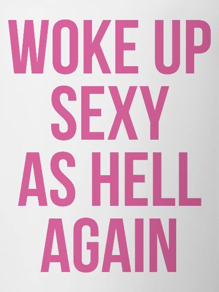 Woke Up Sexy As Hell Again