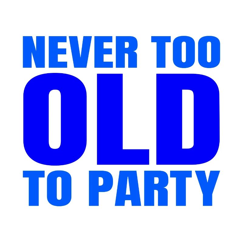 Funny Aging Gift Never too Old to Party Sarcasm
