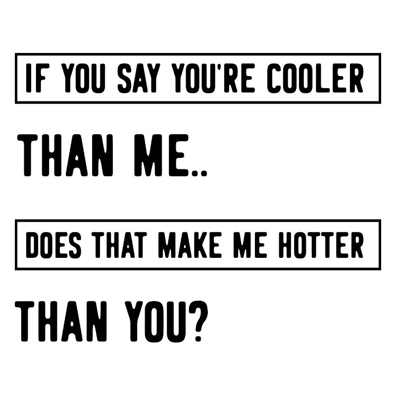 Si tu dis que tu es plus cool que moi, est-ce que ça me fait