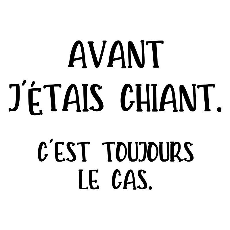 avant j'étais chiant