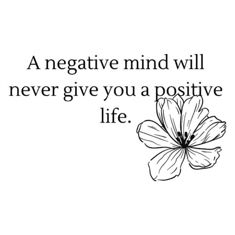 A negative mind will never give you a positive...