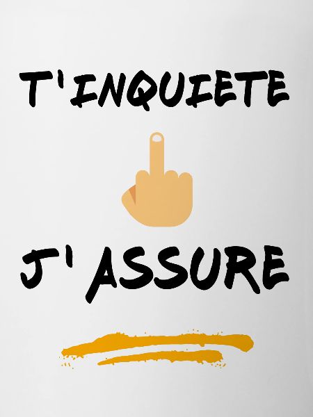 T inquiète j assure
