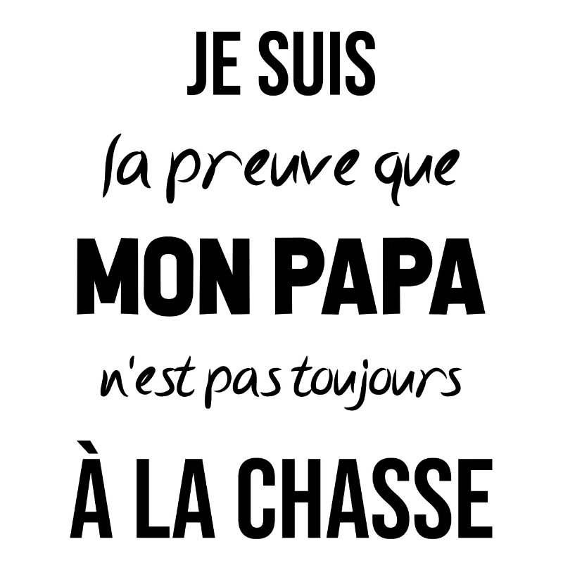 La preuve que mon papa pas toujours chasse