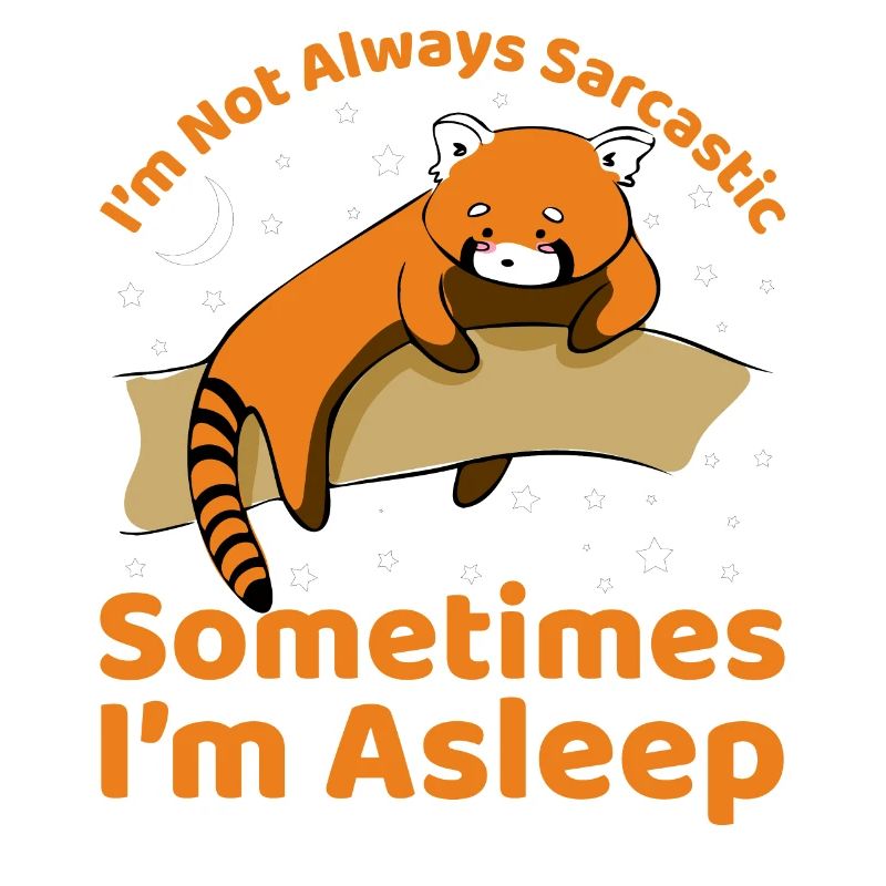 I'm not always sarcastic sometimes I'm asleep