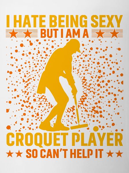 I hate being sexy Croquet