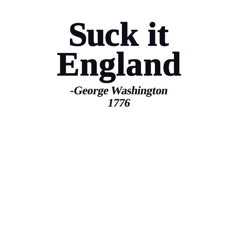 Suck It England Lustig 4. Juli Zitat George