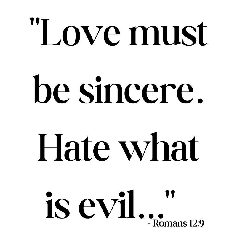 Love must be sincere. Hate what is evil