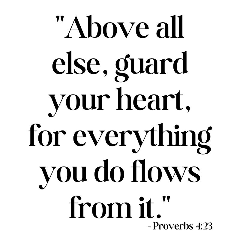 Above all else, guard your heart...