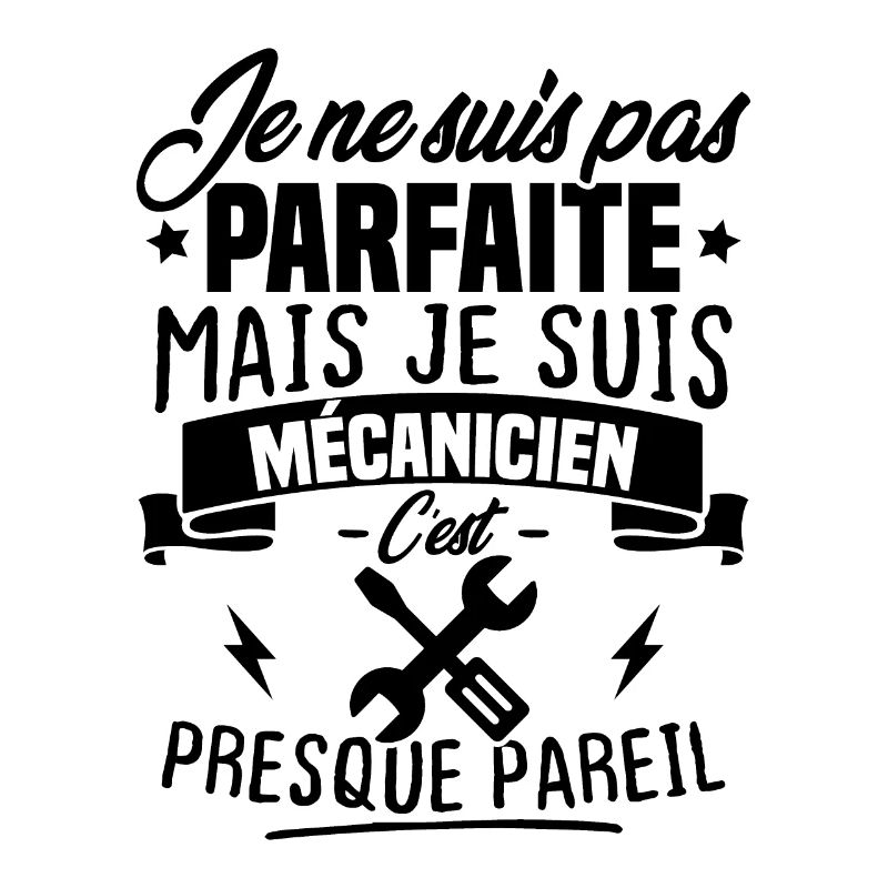 Pas parfaite mais je suis mécanicien