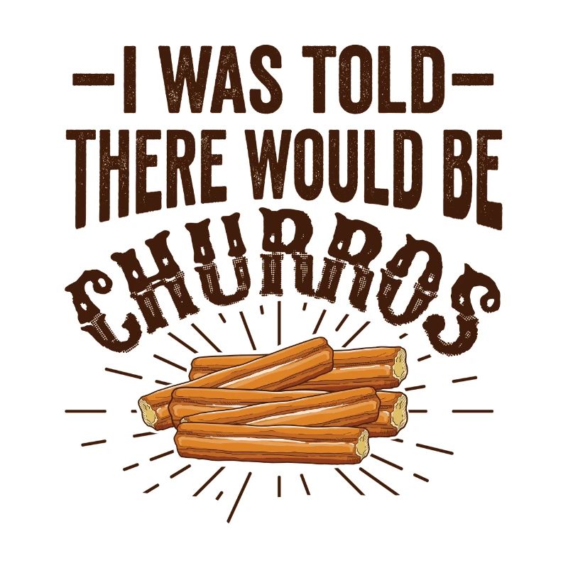 Mir Wurde Gesagt, Es Würde Churros Geben