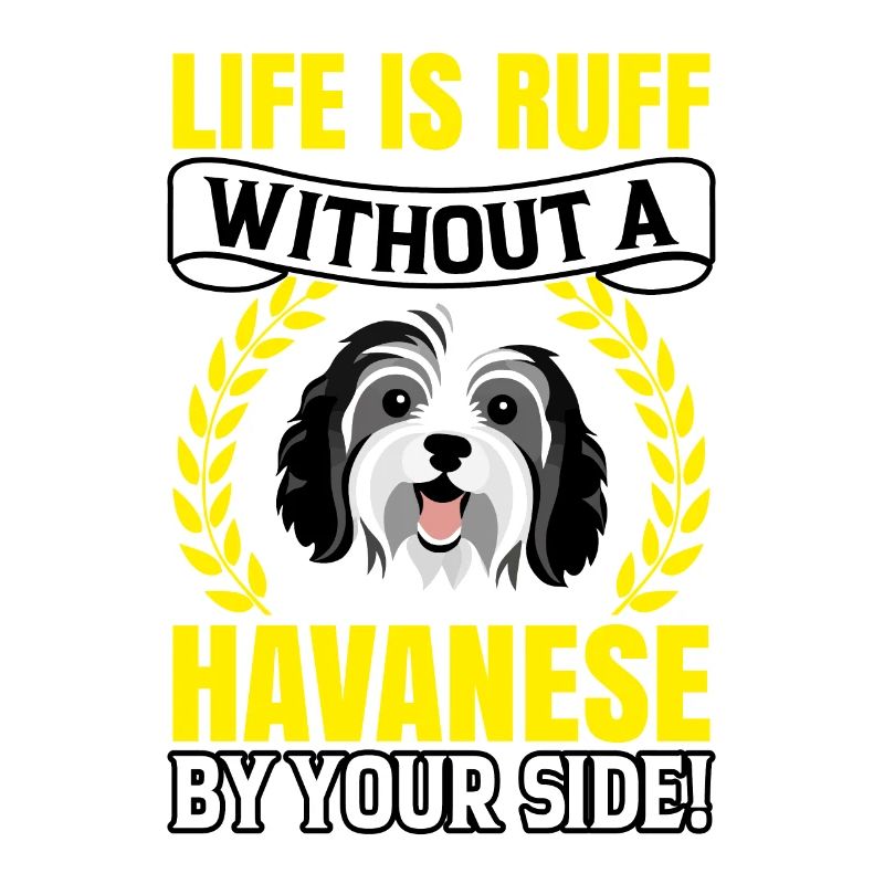 Life is Ruff without a Havanese by your Side