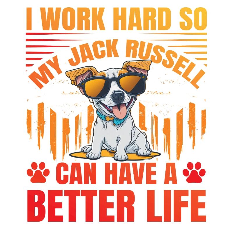 I work hard so my Jack Russell can have a better