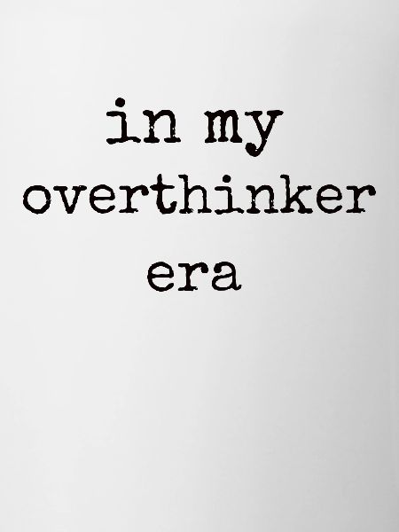 In My Overthinker Era Overthink