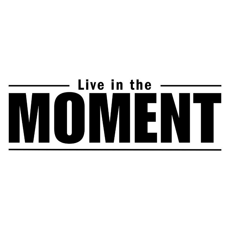 Live in the moment