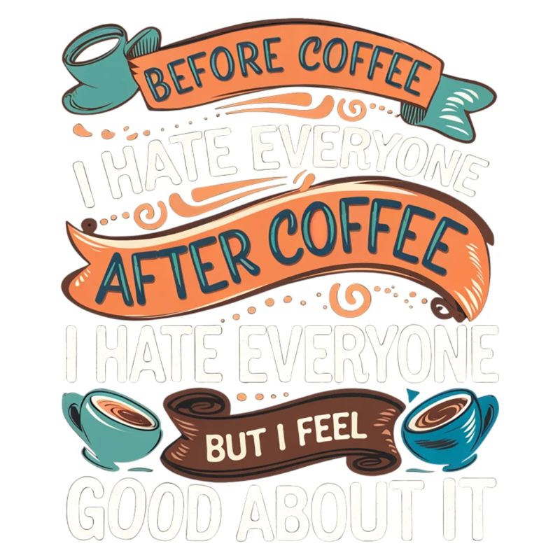 After Coffee I Hate Everyone I Feel Good About It4