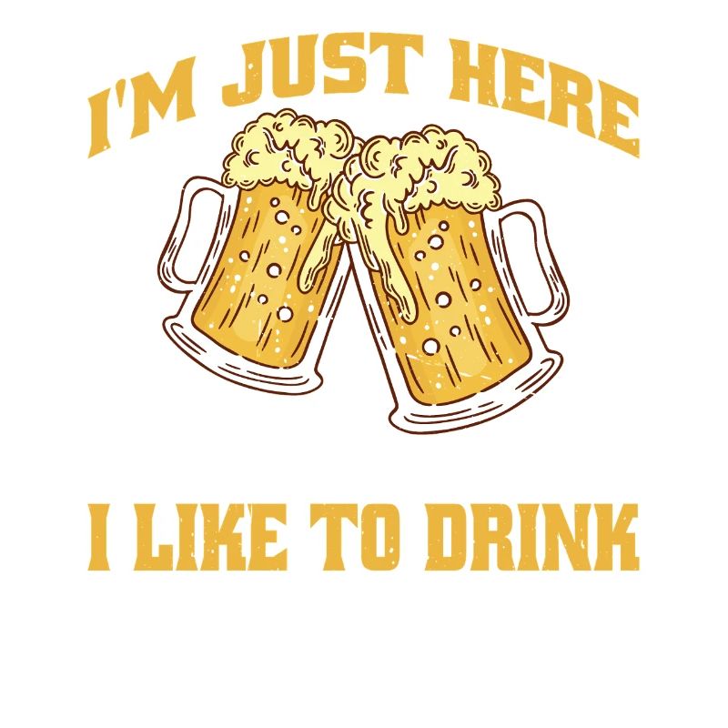 I'm Just Here Because I Like To Drink 2