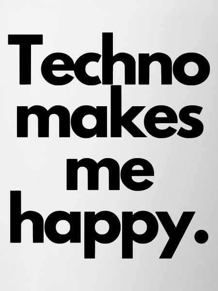 Techno makes me happy