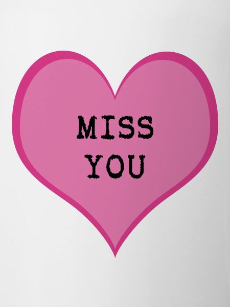 I miss you
