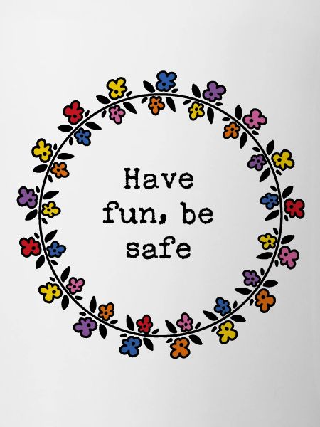 Have fun, be safe