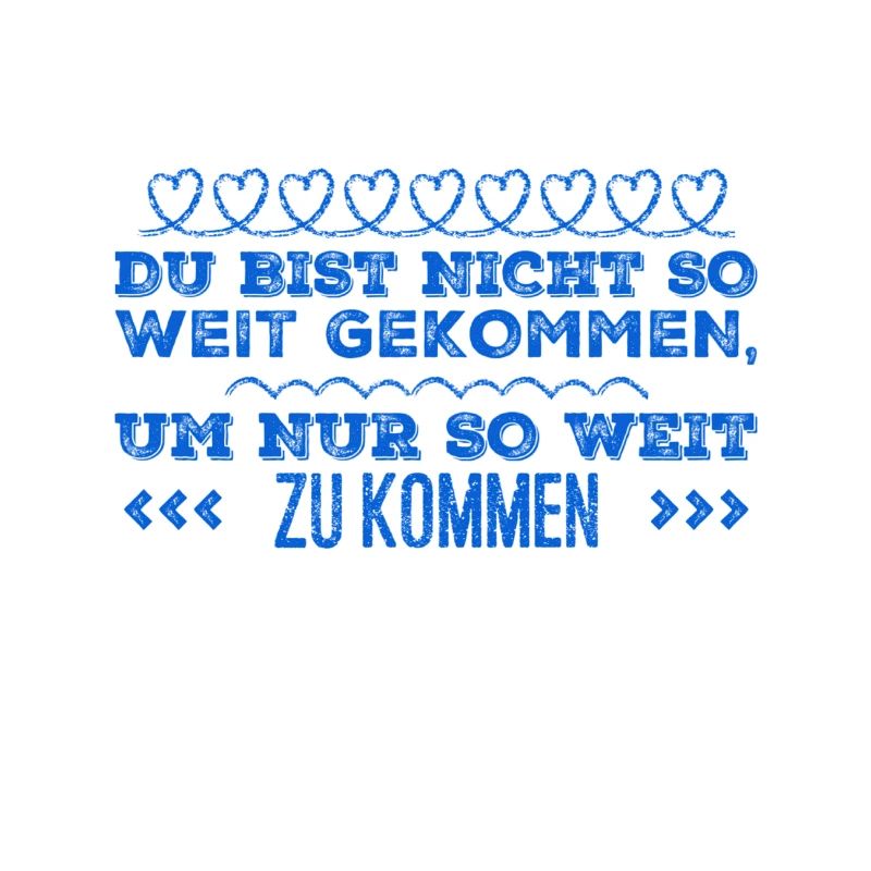 du bist nicht so weit gekommen