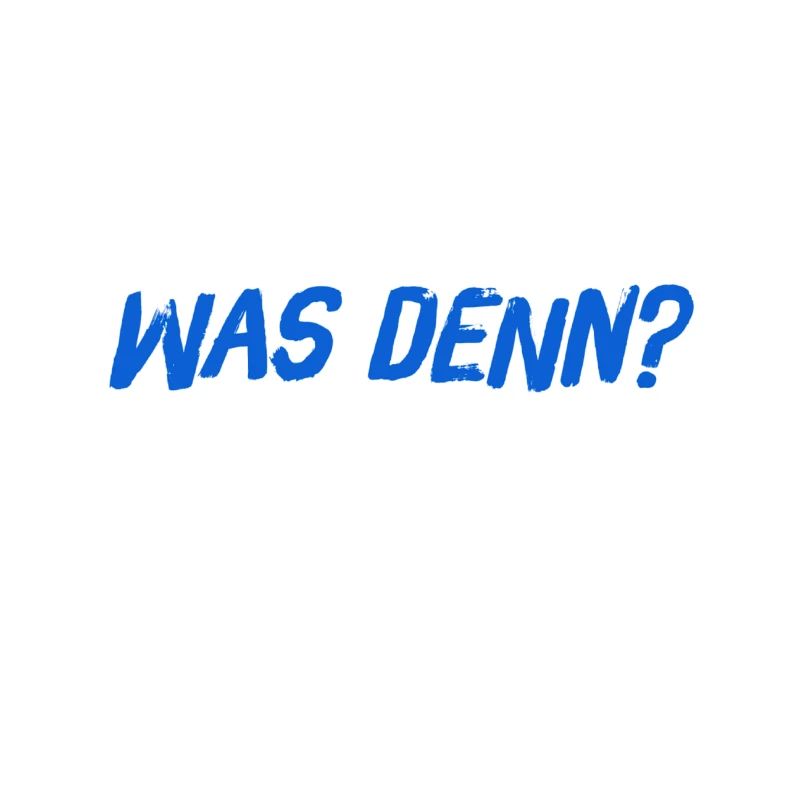 was willst du denn?