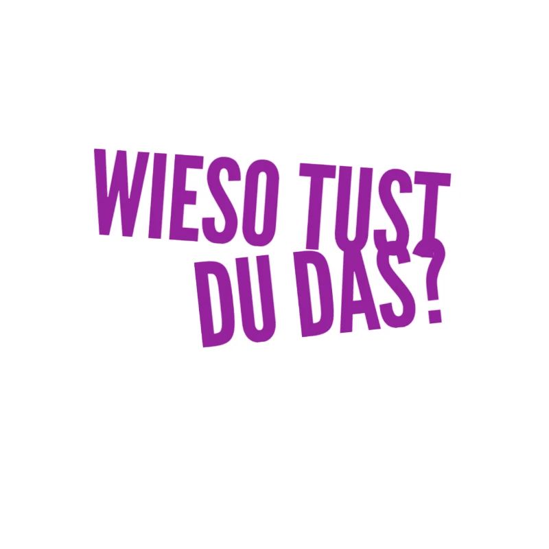 weshalb tust du das?