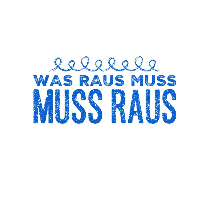 da muss was raus