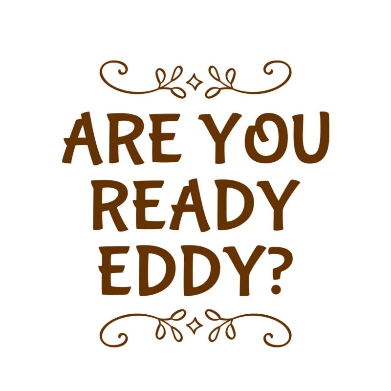 are you ready eddy?