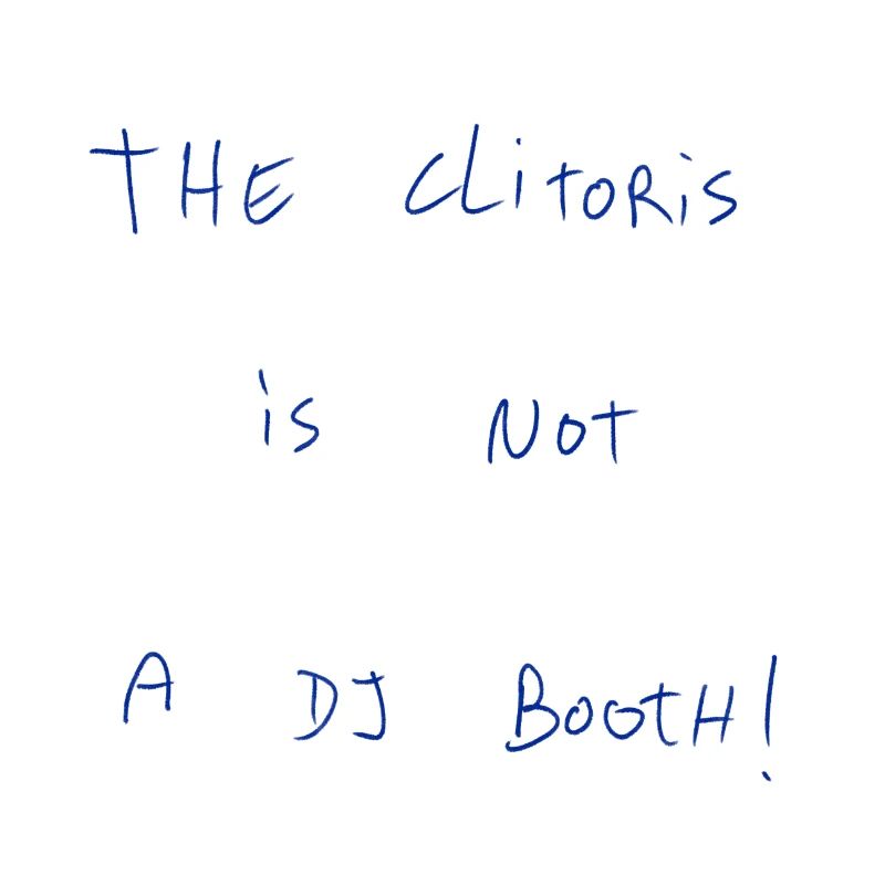 The Clitoris Is Not A DJ Booth!