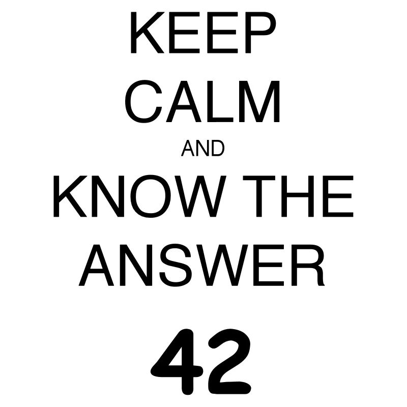 KEEP CALM AND KNOW THE ANSWER 42
