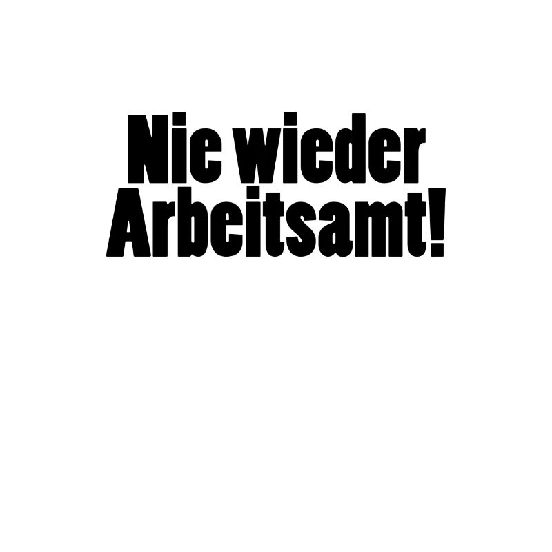 Nie wieder Arbeitsamt! Spruch