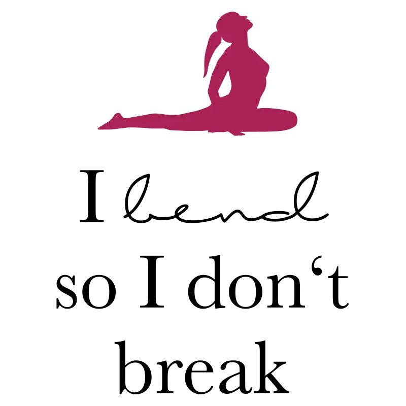 I bend so I don`t break
