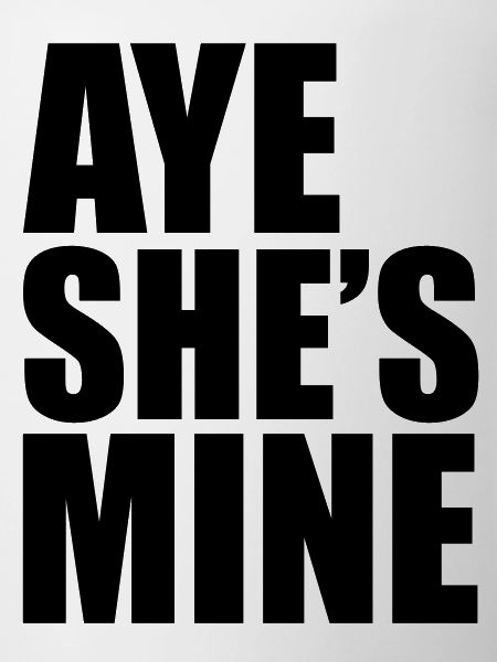 Aye She's Mine