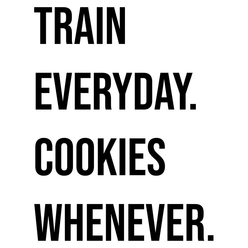 TRAIN EVERYDAY. COOKIES WHENEVER.