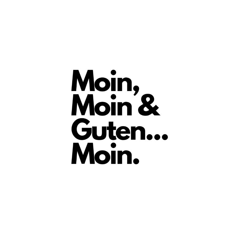 Moin Moin & Guten...Moin.