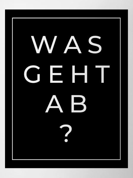 Was geht ab?