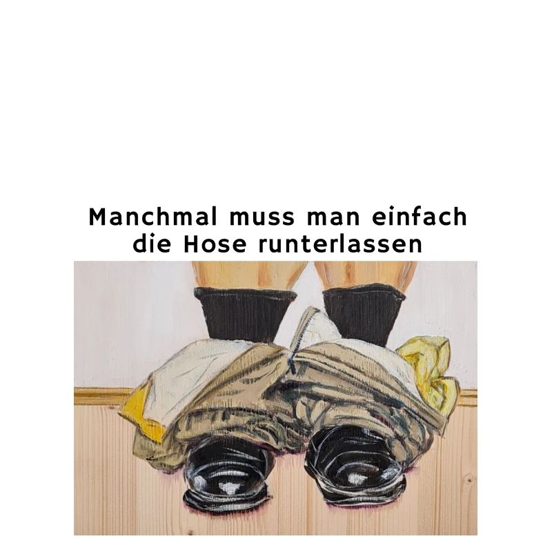 Manchmal muss man einfach die Hose runterlassen