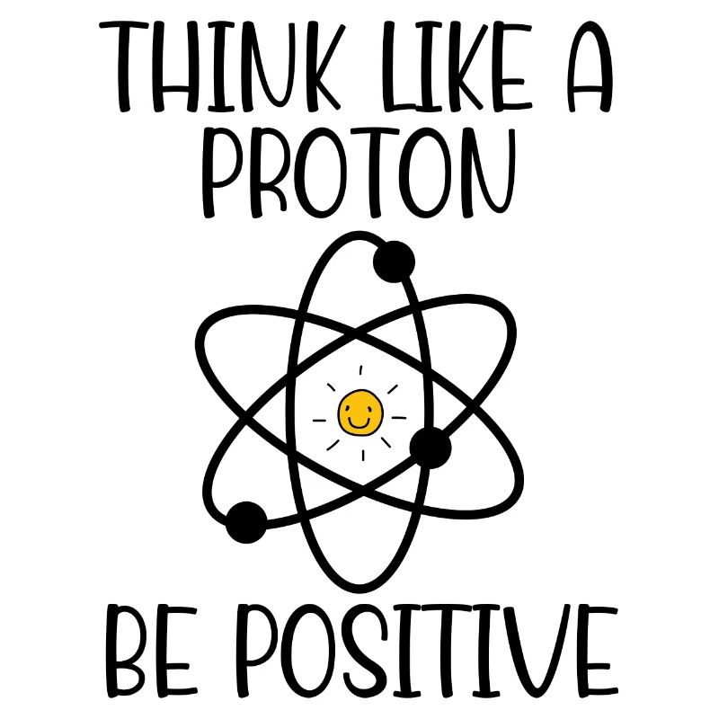 Think Like a Proton Be Positive