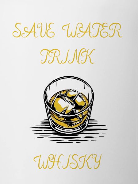 SAVE WATER TRINK WHISKY