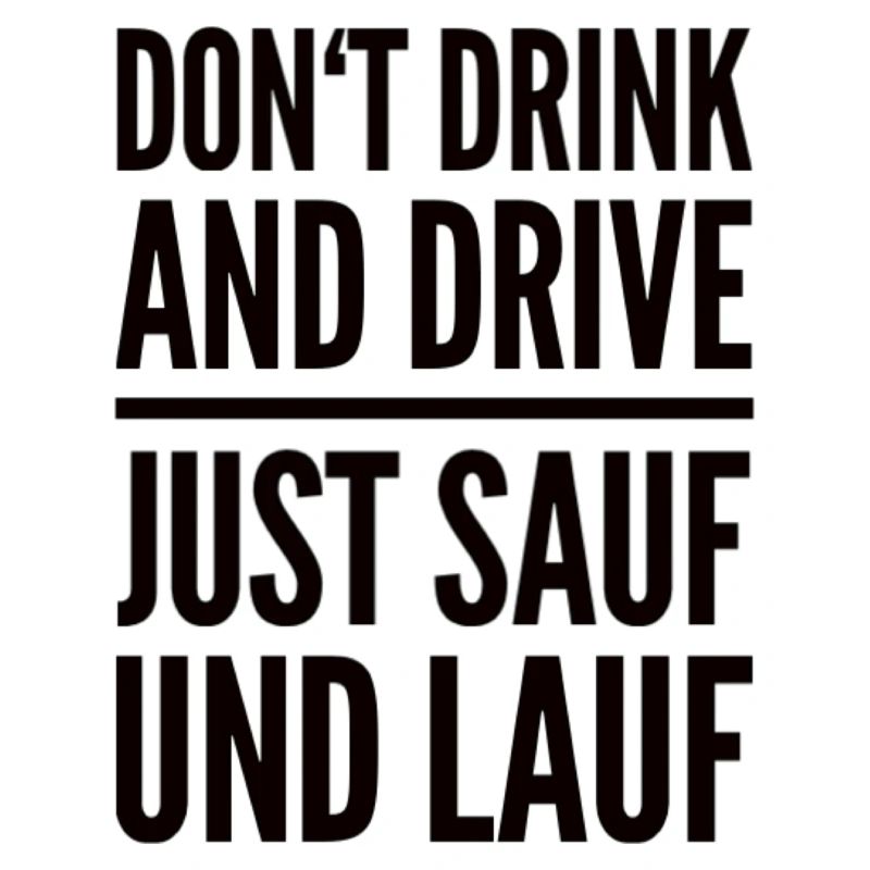 Don't Drink And Drive Just Sauf Und Lauf