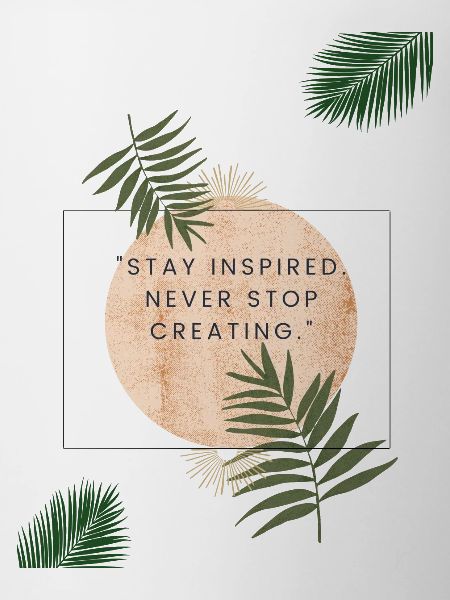 Stay inspired. Never stop creating.